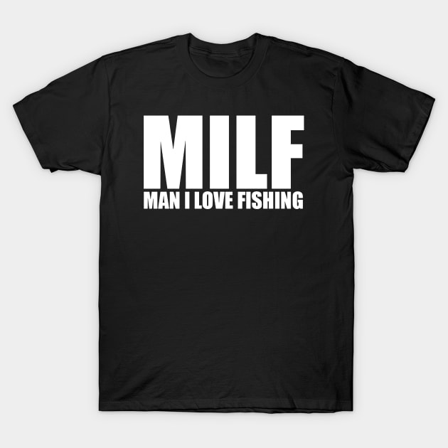 Milf Man I Love Fishing T-Shirt by FreedoomStudio